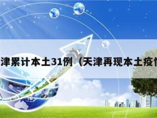天津累计本土31例（天津再现本土疫情）