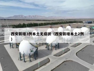 西安新增3例本土无症状（西安新增本土2例）