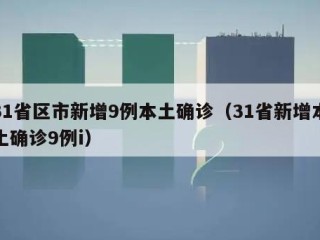 31省区市新增9例本土确诊（31省新增本土确诊9例i）