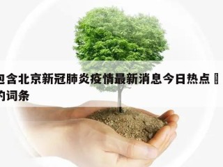 包含北京新冠肺炎疫情最新消息今日热点㊙️的词条