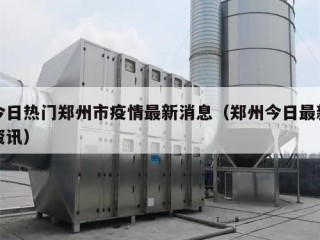 今日热门郑州市疫情最新消息（郑州今日最新资讯）