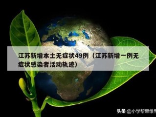 江苏新增本土无症状49例（江苏新增一例无症状感染者活动轨迹）