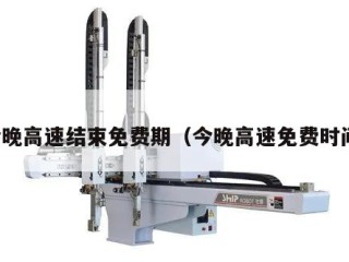 今晚高速结束免费期（今晚高速免费时间）