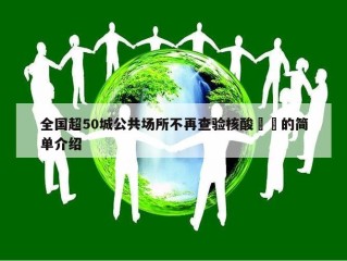 全国超50城公共场所不再查验核酸㊙️的简单介绍