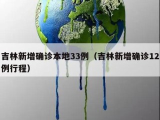 吉林新增确诊本地33例（吉林新增确诊12例行程）
