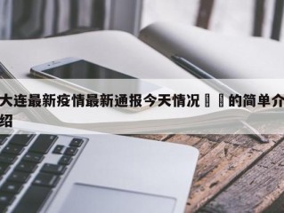 大连最新疫情最新通报今天情况㊙️的简单介绍