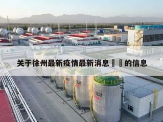 关于徐州最新疫情最新消息㊙️的信息
