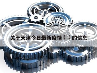 关于天津今日最新疫情㊙️的信息